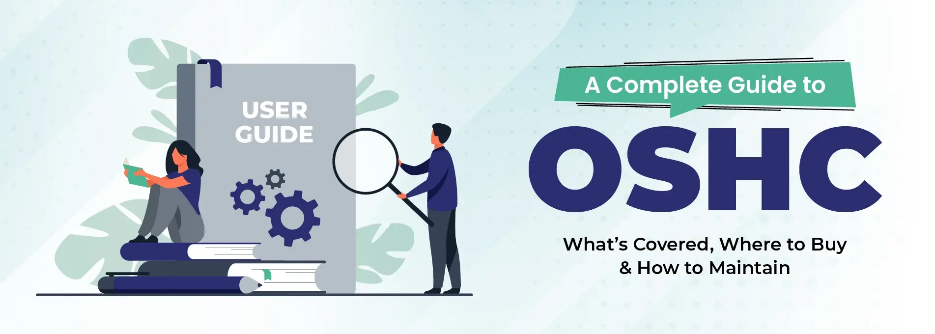 The Complete Guide to OSHC: What’s Covered, Where to buy, and How to Maintain